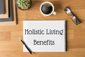 Holistic Living benefits
